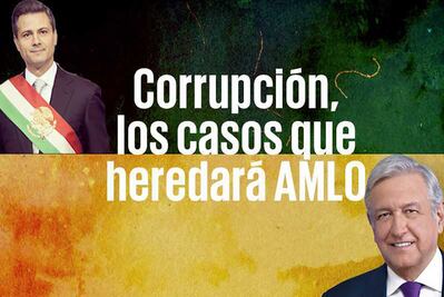 Corrupción: Los casos que heredará AMLO